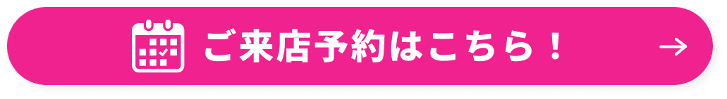 ご来店予約はこちら！